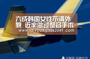 六成韩国女性不满外貌 近半做过整容手术“爱游戏官网”(图2) 爱游戏视讯